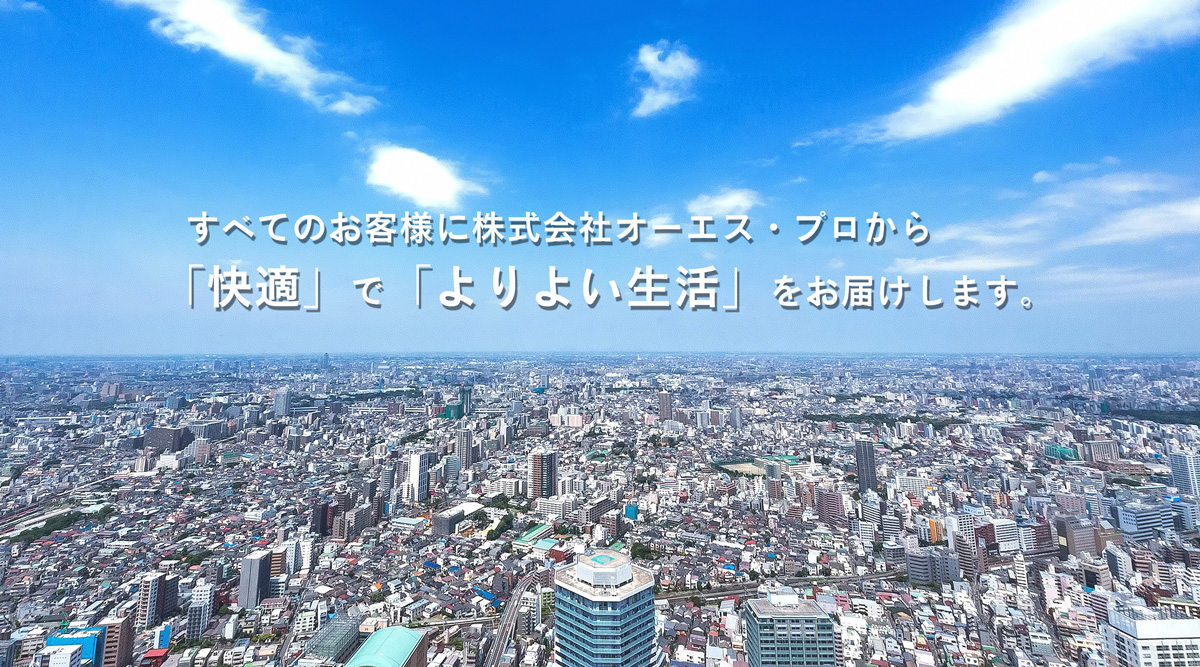 全てのお客様に株式会社オーエス・プロから「快適」で「よりよい生活」をお届けします